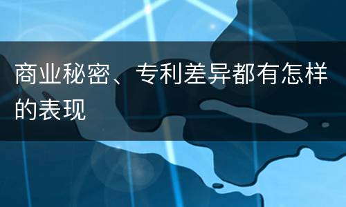 商业秘密、专利差异都有怎样的表现
