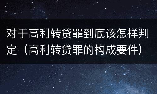 对于高利转贷罪到底该怎样判定（高利转贷罪的构成要件）