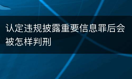 认定违规披露重要信息罪后会被怎样判刑