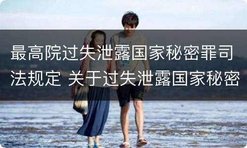 最高院过失泄露国家秘密罪司法规定 关于过失泄露国家秘密罪立案标准