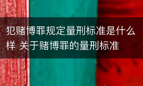 犯赌博罪规定量刑标准是什么样 关于赌博罪的量刑标准