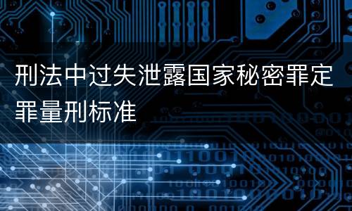 刑法中过失泄露国家秘密罪定罪量刑标准