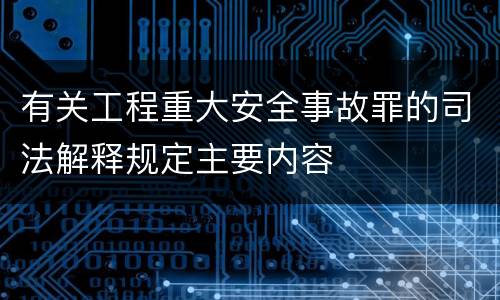 有关工程重大安全事故罪的司法解释规定主要内容