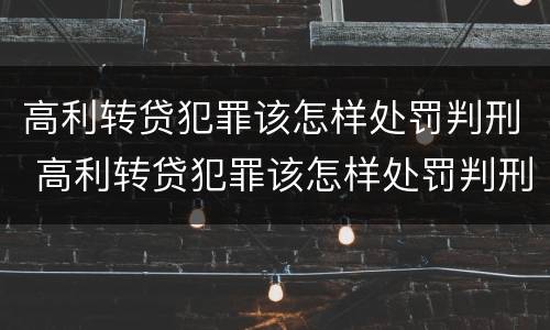 高利转贷犯罪该怎样处罚判刑 高利转贷犯罪该怎样处罚判刑多少年