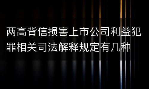 两高背信损害上市公司利益犯罪相关司法解释规定有几种