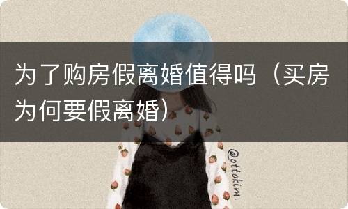 为了购房假离婚值得吗（买房为何要假离婚）
