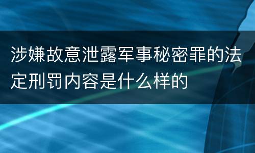 涉嫌故意泄露军事秘密罪的法定刑罚内容是什么样的