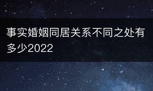 事实婚姻同居关系不同之处有多少2022