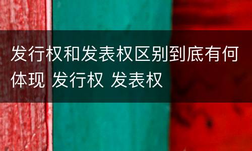 发行权和发表权区别到底有何体现 发行权 发表权