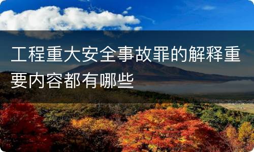 工程重大安全事故罪的解释重要内容都有哪些