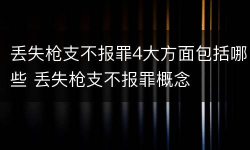 丢失枪支不报罪4大方面包括哪些 丢失枪支不报罪概念