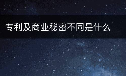 专利及商业秘密不同是什么