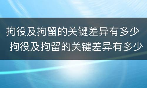 拘役及拘留的关键差异有多少 拘役及拘留的关键差异有多少个