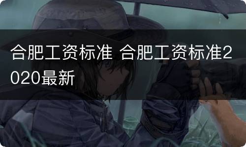 合肥工资标准 合肥工资标准2020最新