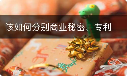 该如何分别商业秘密、专利