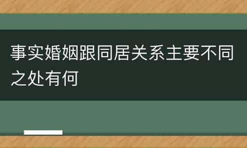 事实婚姻跟同居关系主要不同之处有何