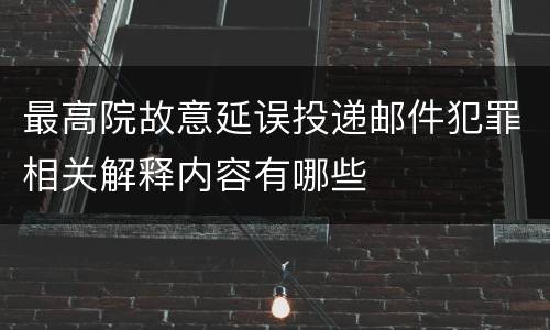 最高院故意延误投递邮件犯罪相关解释内容有哪些