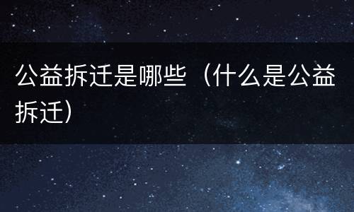 公益拆迁是哪些（什么是公益拆迁）