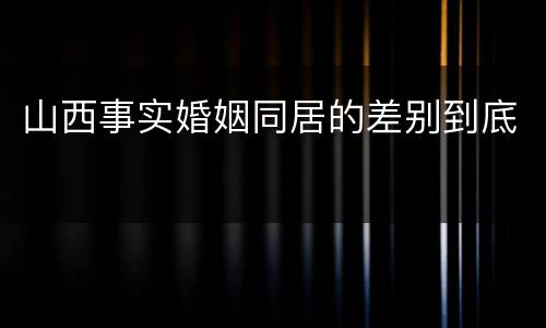 山西事实婚姻同居的差别到底