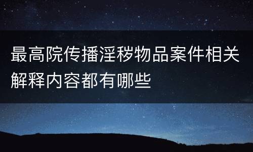 最高院传播淫秽物品案件相关解释内容都有哪些