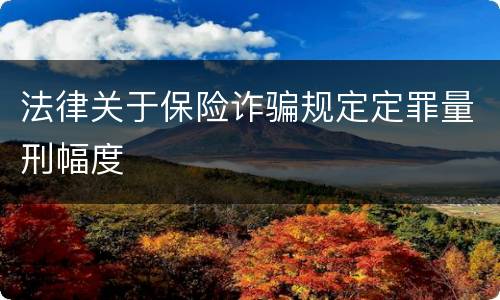 法律关于保险诈骗规定定罪量刑幅度