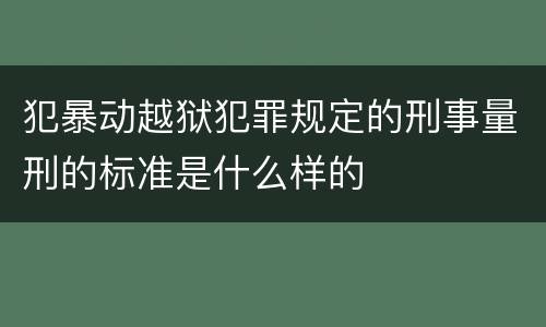 犯暴动越狱犯罪规定的刑事量刑的标准是什么样的