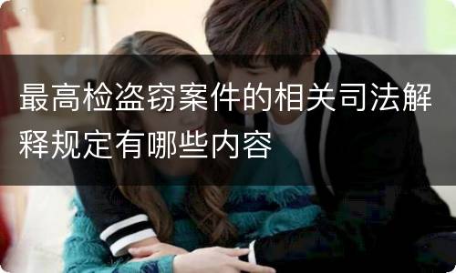 最高检盗窃案件的相关司法解释规定有哪些内容