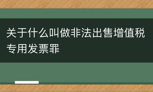 关于什么叫做非法出售增值税专用发票罪