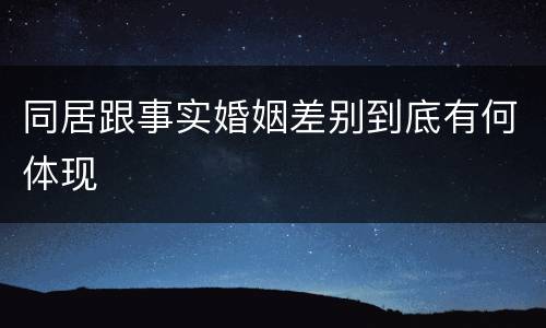同居跟事实婚姻差别到底有何体现
