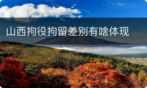 山西拘役拘留差别有啥体现