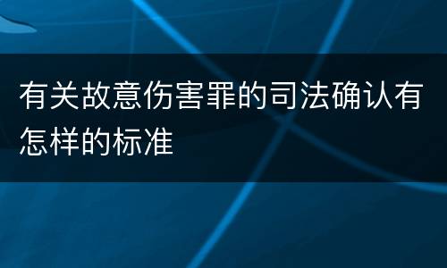 有关故意伤害罪的司法确认有怎样的标准