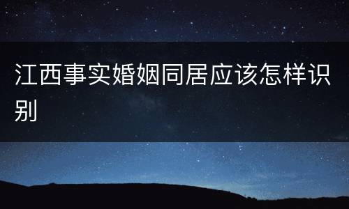 江西事实婚姻同居应该怎样识别