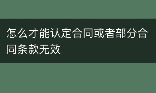 怎么才能认定合同或者部分合同条款无效