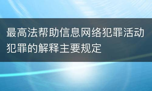 最高法帮助信息网络犯罪活动犯罪的解释主要规定