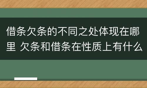 借条欠条的不同之处体现在哪里 欠条和借条在性质上有什么不同