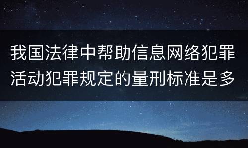 我国法律中帮助信息网络犯罪活动犯罪规定的量刑标准是多少