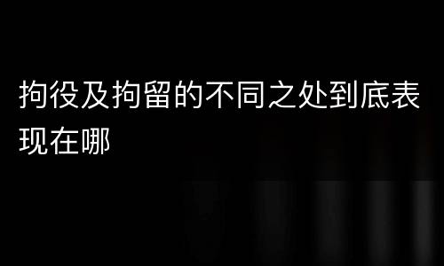 拘役及拘留的不同之处到底表现在哪