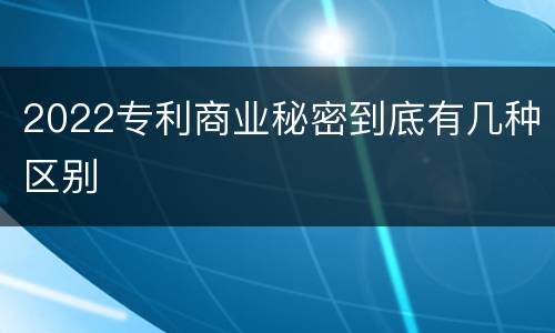 2022专利商业秘密到底有几种区别