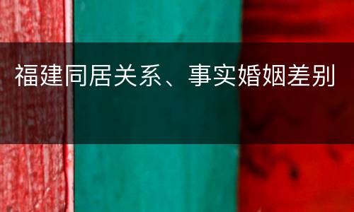 福建同居关系、事实婚姻差别