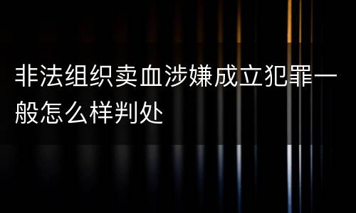 非法组织卖血涉嫌成立犯罪一般怎么样判处