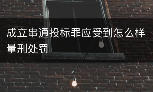 成立串通投标罪应受到怎么样量刑处罚