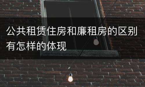 公共租赁住房和廉租房的区别有怎样的体现