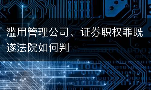滥用管理公司、证券职权罪既遂法院如何判