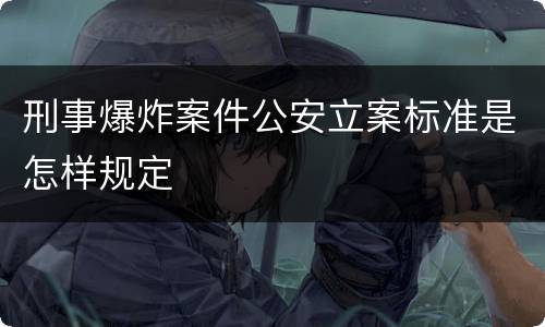 刑事爆炸案件公安立案标准是怎样规定