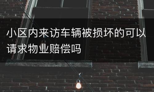 小区内来访车辆被损坏的可以请求物业赔偿吗