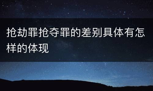 抢劫罪抢夺罪的差别具体有怎样的体现