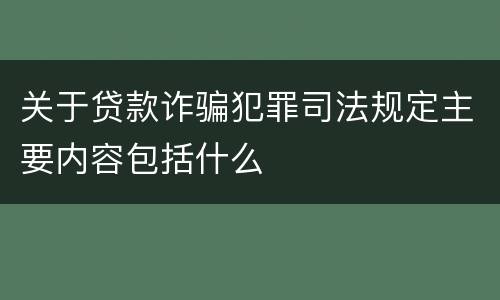 关于贷款诈骗犯罪司法规定主要内容包括什么