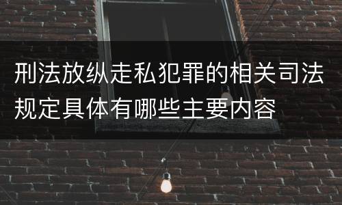 刑法放纵走私犯罪的相关司法规定具体有哪些主要内容