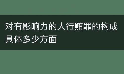 对有影响力的人行贿罪的构成具体多少方面