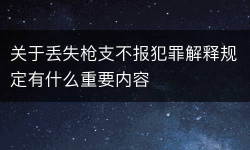 关于丢失枪支不报犯罪解释规定有什么重要内容